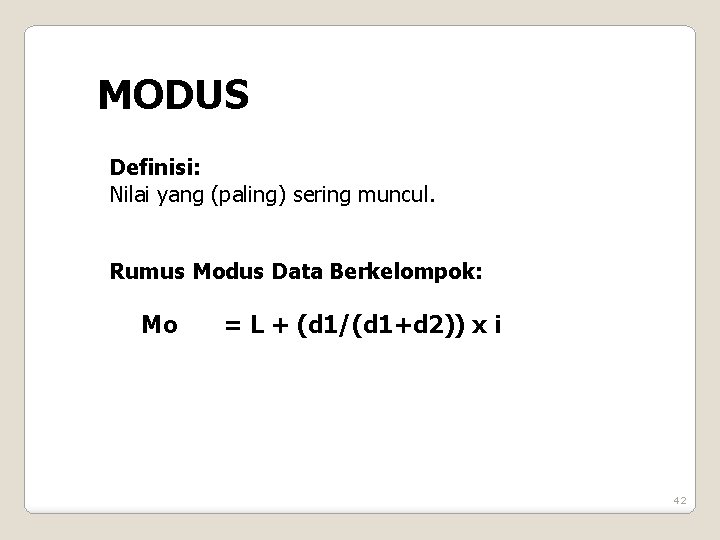 MODUS Definisi: Nilai yang (paling) sering muncul. Rumus Modus Data Berkelompok: Mo = L