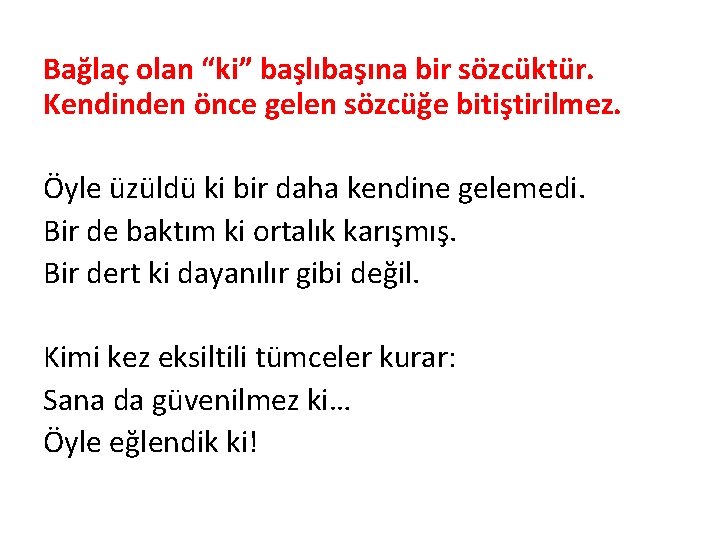 Bağlaç olan “ki” başlıbaşına bir sözcüktür. Kendinden önce gelen sözcüğe bitiştirilmez. Öyle üzüldü ki