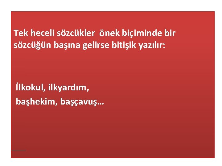 Tek heceli sözcükler önek biçiminde bir sözcüğün başına gelirse bitişik yazılır: İlkokul, ilkyardım, başhekim,