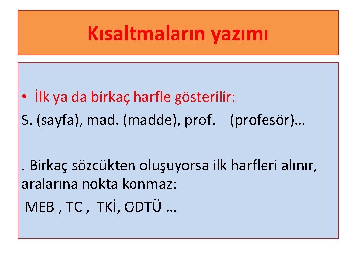 Kısaltmaların yazımı • İlk ya da birkaç harfle gösterilir: S. (sayfa), mad. (madde), prof.