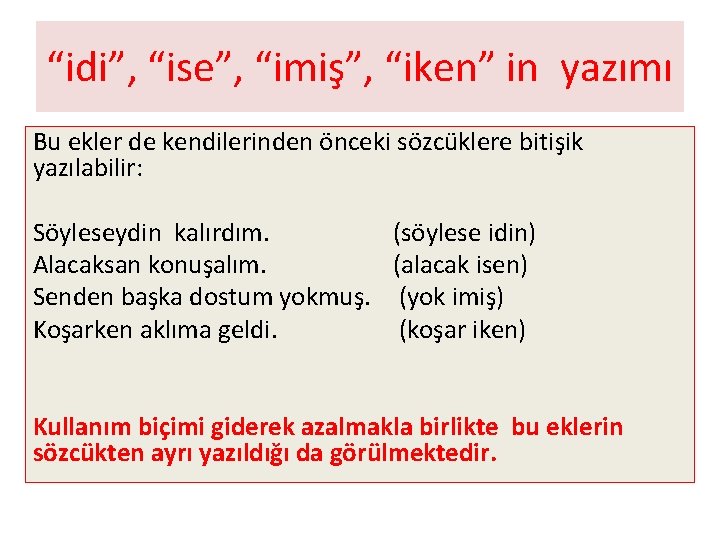 “idi”, “ise”, “imiş”, “iken” in yazımı Bu ekler de kendilerinden önceki sözcüklere bitişik yazılabilir: