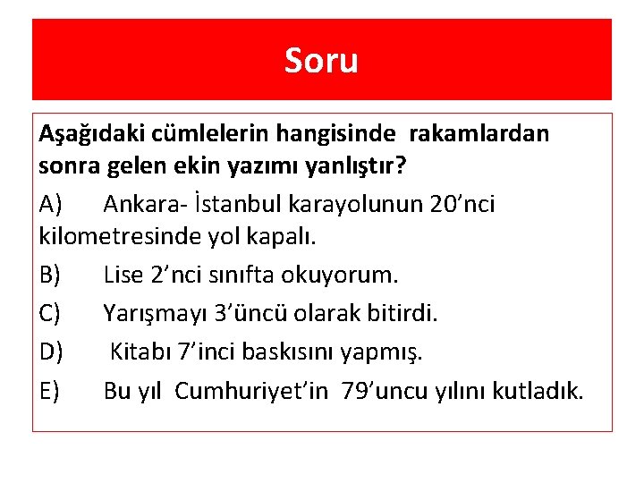 Soru Aşağıdaki cümlelerin hangisinde rakamlardan sonra gelen ekin yazımı yanlıştır? A) Ankara- İstanbul karayolunun