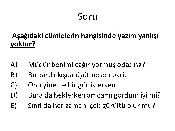 Soru Aşağıdaki cümlelerin hangisinde yazım yanlışı yoktur? A) B) C) D) E) Müdür benimi