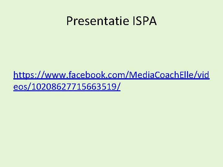 Presentatie ISPA https: //www. facebook. com/Media. Coach. Elle/vid eos/10208627715663519/ 