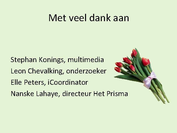 Met veel dank aan Stephan Konings, multimedia Leon Chevalking, onderzoeker Elle Peters, i. Coordinator