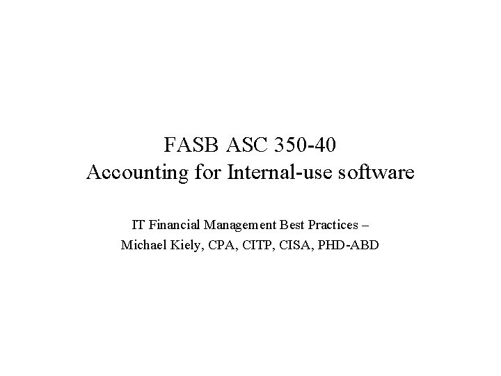 FASB ASC 350 -40 Accounting for Internal-use software IT Financial Management Best Practices –