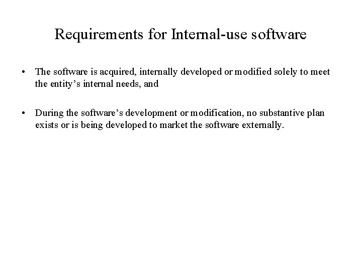 Requirements for Internal-use software • The software is acquired, internally developed or modified solely