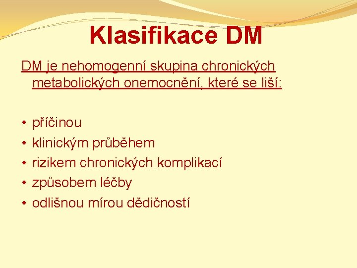 Klasifikace DM DM je nehomogenní skupina chronických metabolických onemocnění, které se liší: • •