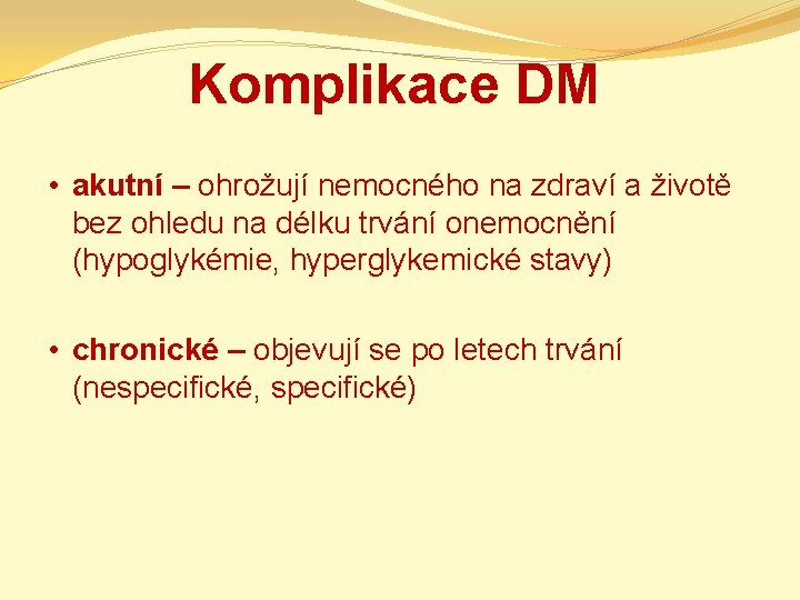 Komplikace DM • akutní – ohrožují nemocného na zdraví a životě bez ohledu na