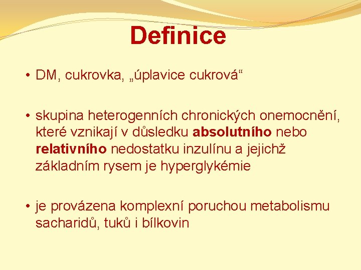 Definice • DM, cukrovka, „úplavice cukrová“ • skupina heterogenních chronických onemocnění, které vznikají v