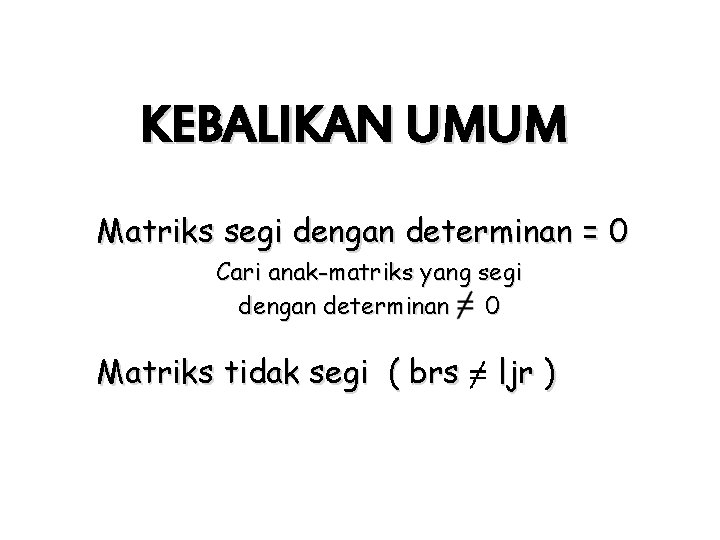 KEBALIKAN UMUM Matriks segi dengan determinan = 0 Cari anak-matriks yang segi dengan determinan