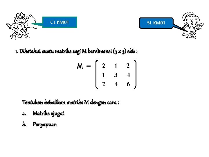 CL KM 01 SL KM 01 1. Diketahui suatu matriks segi M berdimensi (3