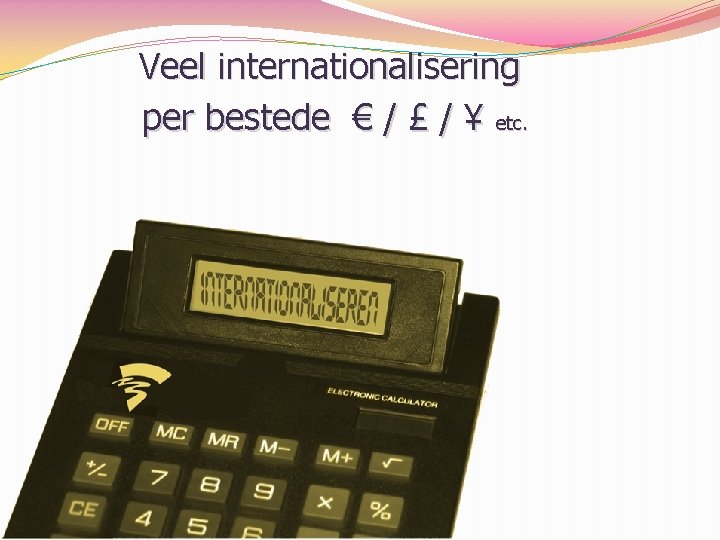 Veel internationalisering per bestede € / £ / ¥ etc. 