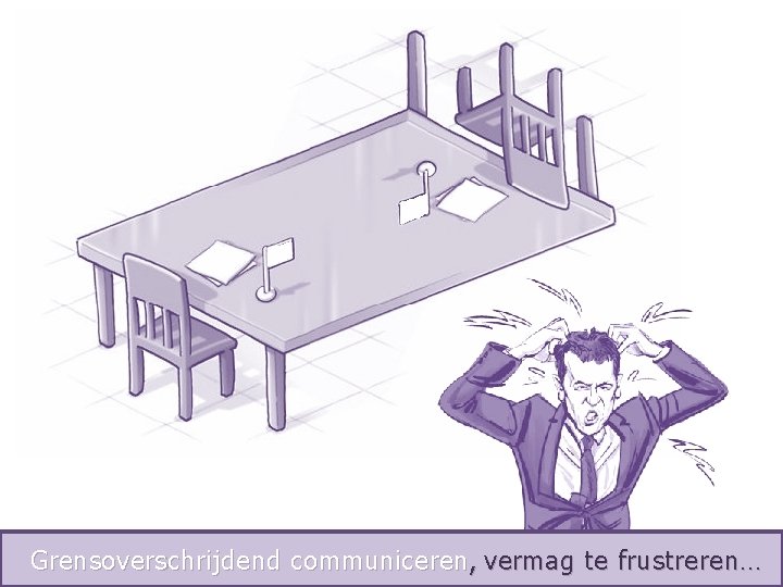 Grensoverschrijdend communiceren, vermag te frustreren… Int. Negotiations 