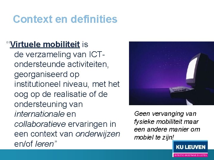 Context en definities ‘‘Virtuele mobiliteit is de verzameling van ICTondersteunde activiteiten, georganiseerd op institutioneel
