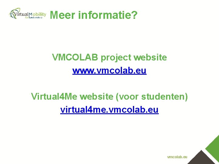 Meer informatie? VMCOLAB project website www. vmcolab. eu Virtual 4 Me website (voor studenten)