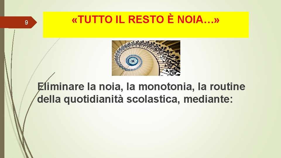 9 «TUTTO IL RESTO È NOIA…» Eliminare la noia, la monotonia, la routine della