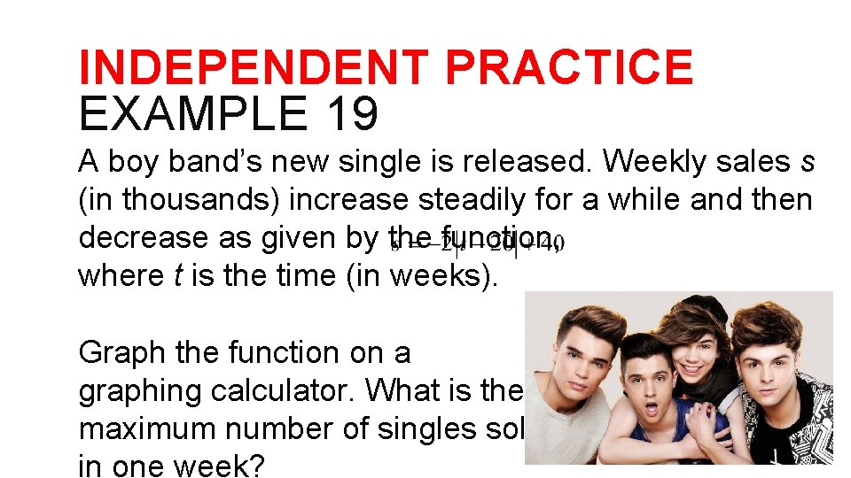 INDEPENDENT PRACTICE EXAMPLE 19 A boy band’s new single is released. Weekly sales s