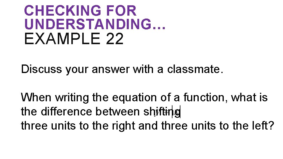 CHECKING FOR UNDERSTANDING… EXAMPLE 22 Discuss your answer with a classmate. When writing the