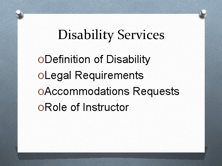 Disability Services ODefinition of Disability OLegal Requirements OAccommodations Requests ORole of Instructor 