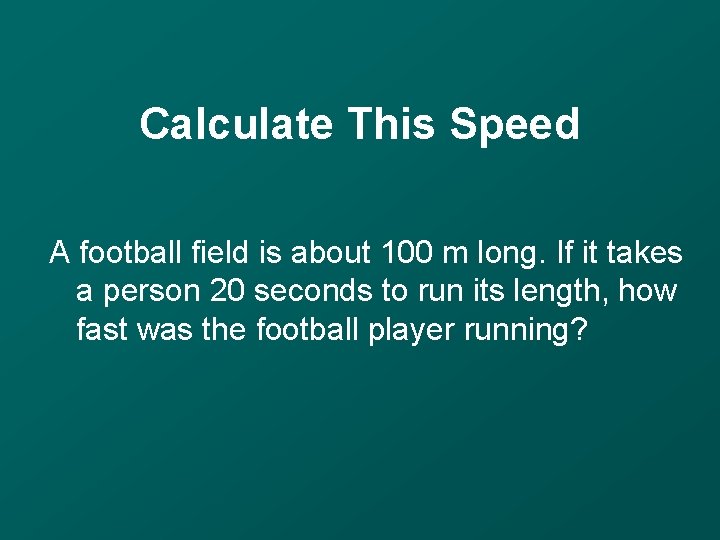 Calculate This Speed A football field is about 100 m long. If it takes