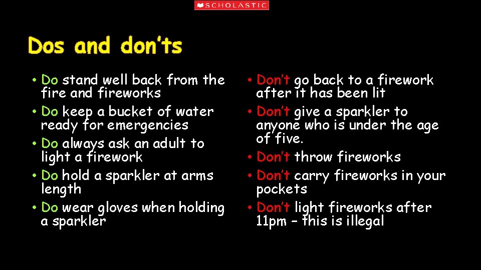 Dos and don’ts • Do stand well back from the fire and fireworks •