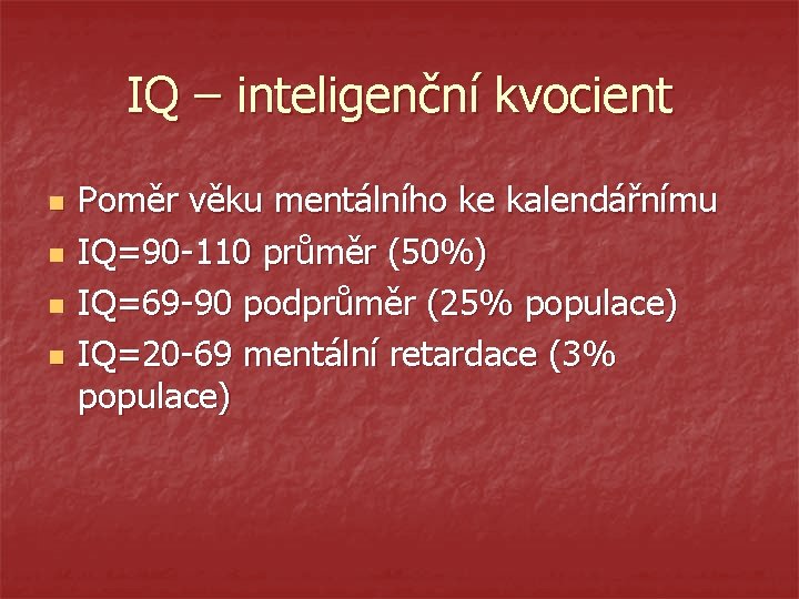 IQ – inteligenční kvocient n n Poměr věku mentálního ke kalendářnímu IQ=90 -110 průměr
