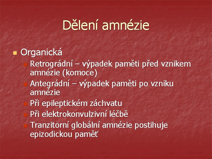 Dělení amnézie n Organická Retrográdní – výpadek paměti před vznikem amnézie (komoce) n Antegrádní