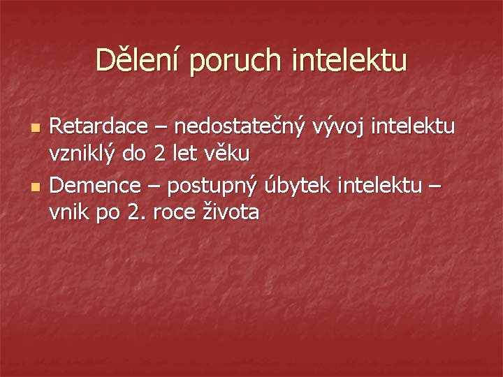 Dělení poruch intelektu n n Retardace – nedostatečný vývoj intelektu vzniklý do 2 let