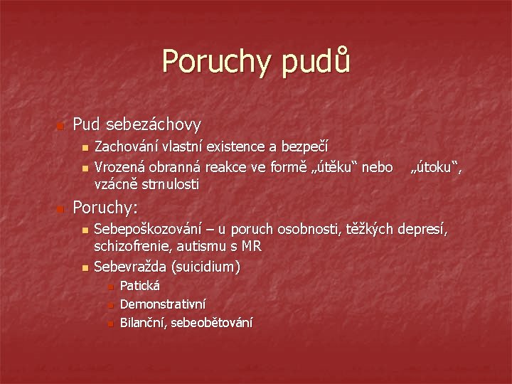 Poruchy pudů n Pud sebezáchovy n n n Zachování vlastní existence a bezpečí Vrozená