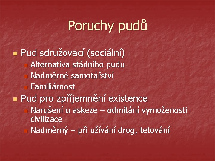 Poruchy pudů n Pud sdružovací (sociální) Alternativa stádního pudu n Nadměrné samotářství n Familiárnost