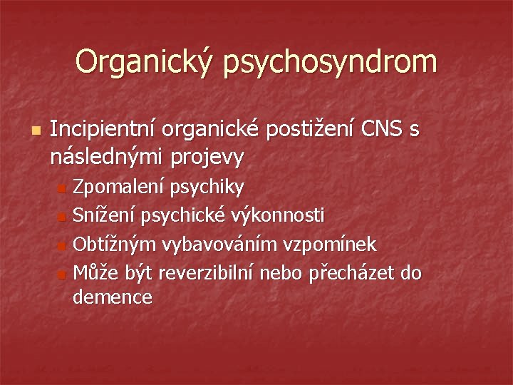 Organický psychosyndrom n Incipientní organické postižení CNS s následnými projevy Zpomalení psychiky n Snížení