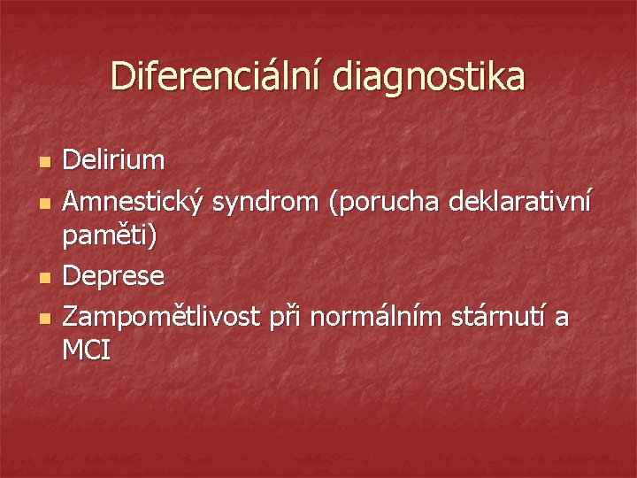 Diferenciální diagnostika n n Delirium Amnestický syndrom (porucha deklarativní paměti) Deprese Zampomětlivost při normálním