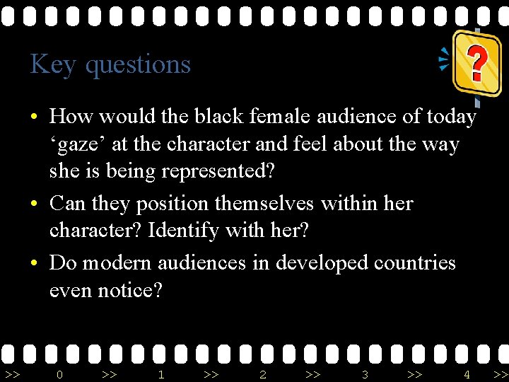 Key questions • How would the black female audience of today ‘gaze’ at the