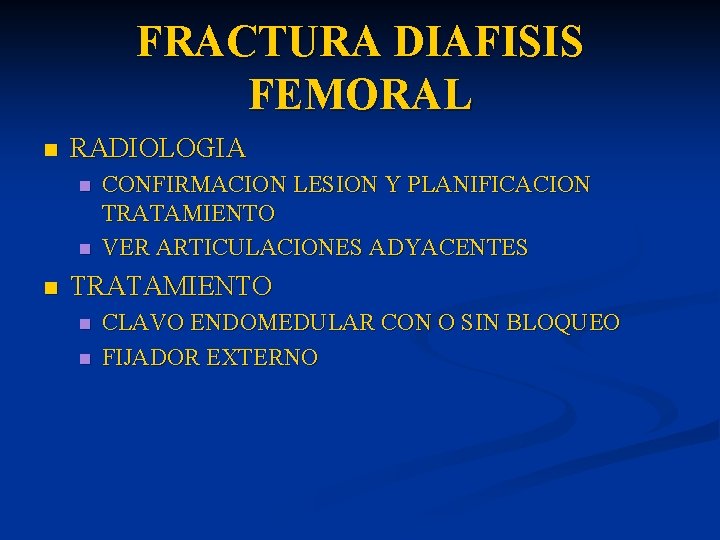 FRACTURA DIAFISIS FEMORAL n RADIOLOGIA n n n CONFIRMACION LESION Y PLANIFICACION TRATAMIENTO VER