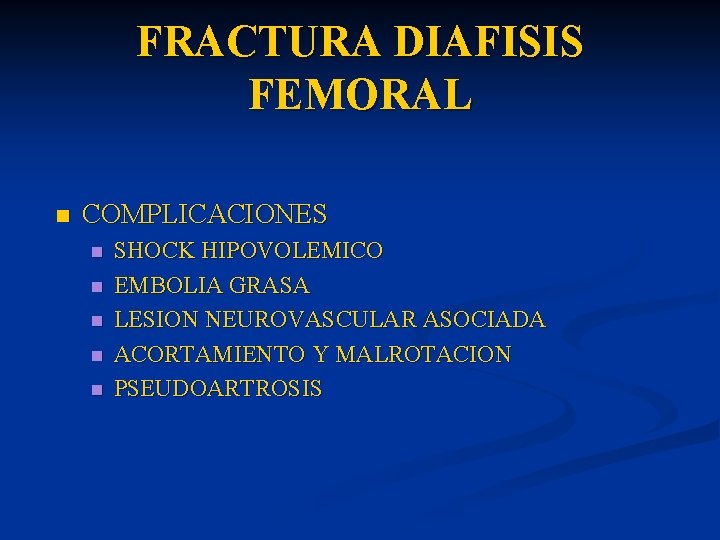 FRACTURA DIAFISIS FEMORAL n COMPLICACIONES n n n SHOCK HIPOVOLEMICO EMBOLIA GRASA LESION NEUROVASCULAR