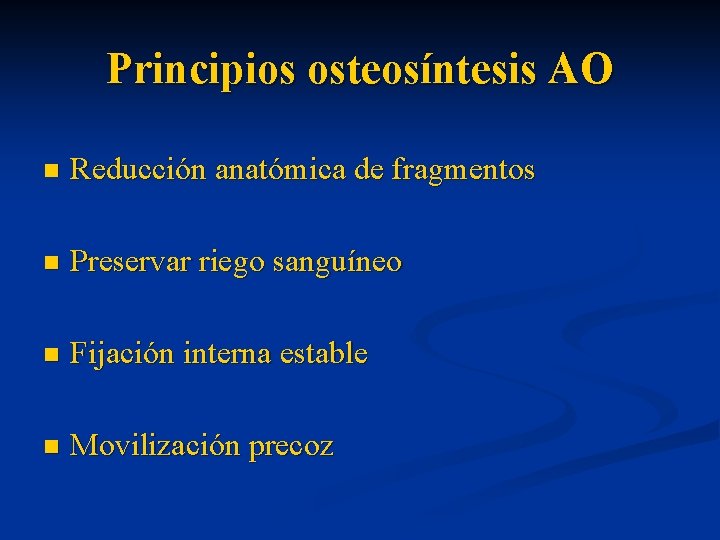 Principios osteosíntesis AO n Reducción anatómica de fragmentos n Preservar riego sanguíneo n Fijación