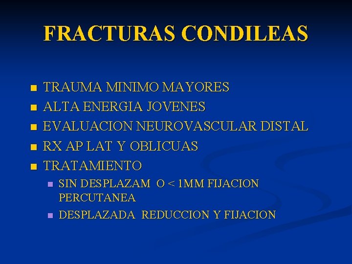 FRACTURAS CONDILEAS n n n TRAUMA MINIMO MAYORES ALTA ENERGIA JOVENES EVALUACION NEUROVASCULAR DISTAL