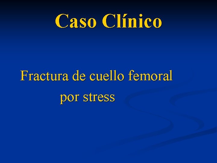 Caso Clínico Fractura de cuello femoral por stress 