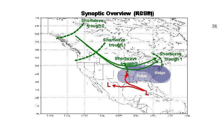 Synoptic Overview (NCEP) Synoptic Overview (Air. Dat) Shortwave trough 2 36 Shortwave trough 1