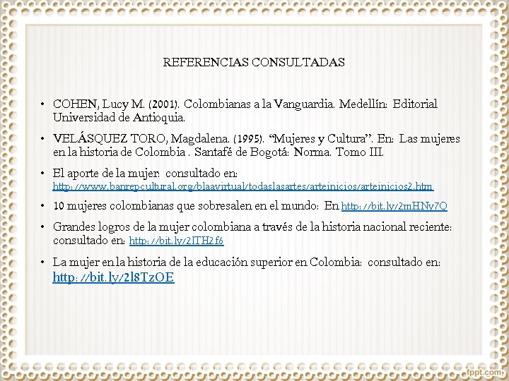 REFERENCIAS CONSULTADAS • COHEN, Lucy M. (2001). Colombianas a la Vanguardia. Medellín: Editorial Universidad