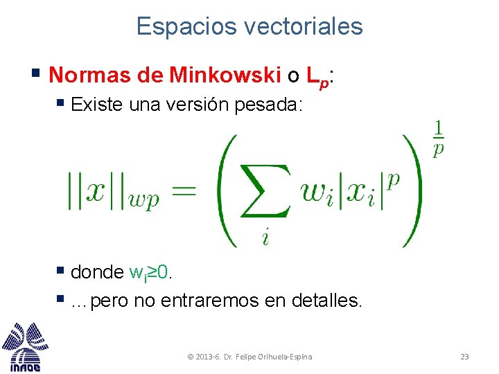Espacios vectoriales § Normas de Minkowski o Lp: § Existe una versión pesada: § Espacios vectoriales § Normas de Minkowski o Lp: § Existe una versión pesada: §