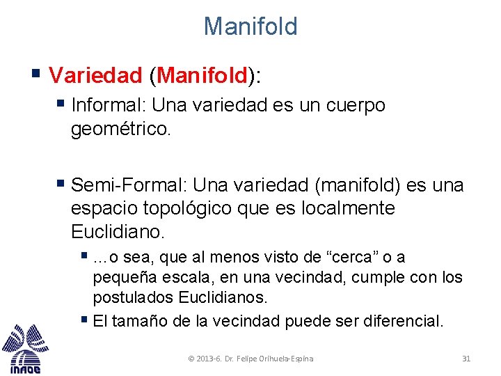 Manifold § Variedad (Manifold): § Informal: Una variedad es un cuerpo geométrico. § Semi-Formal: Manifold § Variedad (Manifold): § Informal: Una variedad es un cuerpo geométrico. § Semi-Formal: