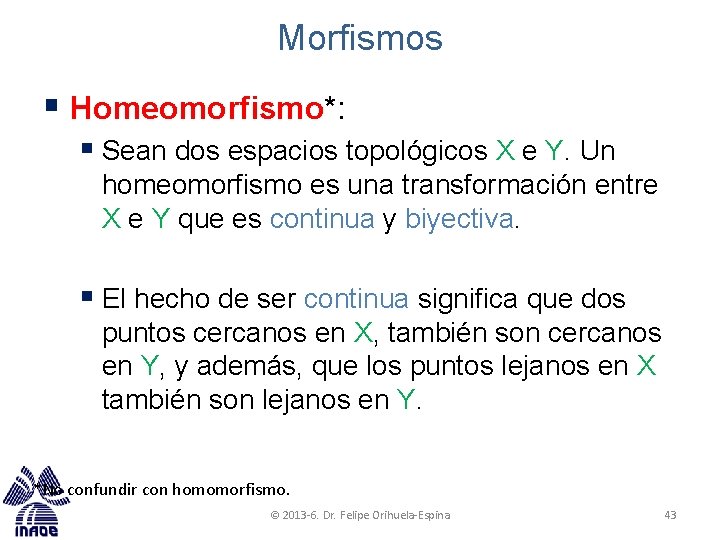 Morfismos § Homeomorfismo*: § Sean dos espacios topológicos X e Y. Un homeomorfismo es Morfismos § Homeomorfismo*: § Sean dos espacios topológicos X e Y. Un homeomorfismo es