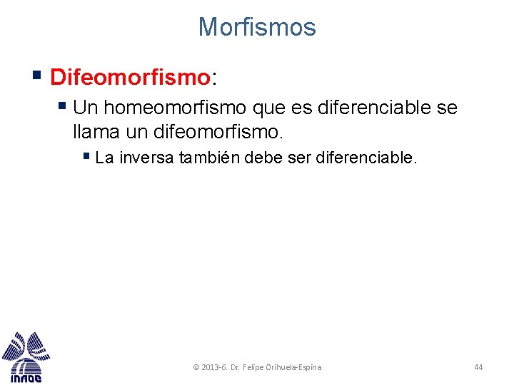Morfismos § Difeomorfismo: § Un homeomorfismo que es diferenciable se llama un difeomorfismo. § Morfismos § Difeomorfismo: § Un homeomorfismo que es diferenciable se llama un difeomorfismo. §