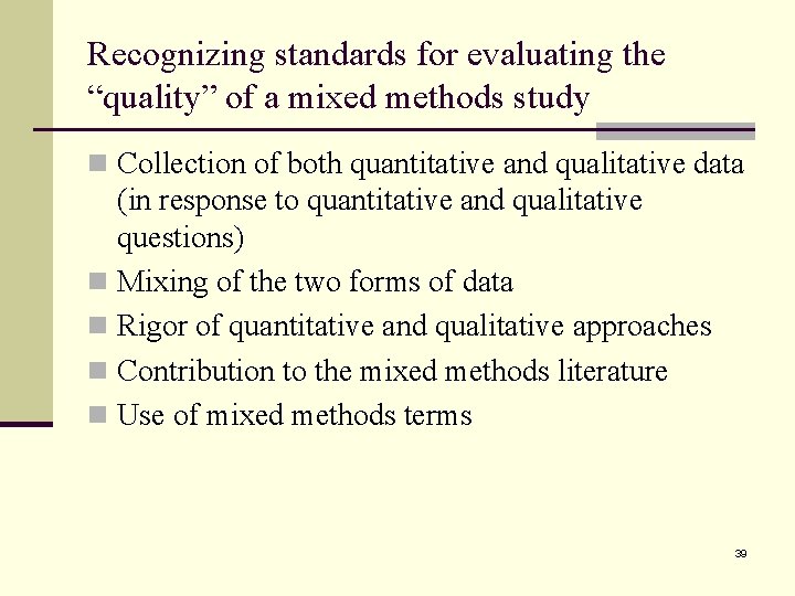 Recognizing standards for evaluating the “quality” of a mixed methods study n Collection of