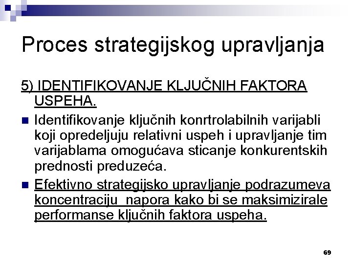 Proces strategijskog upravljanja 5) IDENTIFIKOVANJE KLJUČNIH FAKTORA USPEHA. n Identifikovanje ključnih konrtrolabilnih varijabli koji