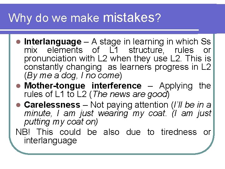 Why do we make mistakes? Interlanguage – A stage in learning in which Ss Why do we make mistakes? Interlanguage – A stage in learning in which Ss
