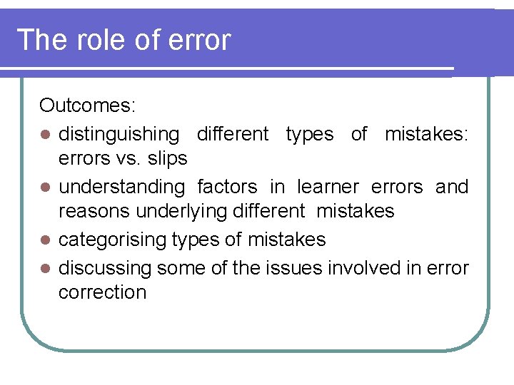 The role of error Outcomes: l distinguishing different types of mistakes: errors vs. slips The role of error Outcomes: l distinguishing different types of mistakes: errors vs. slips