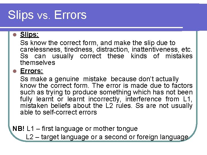 Slips vs. Errors Slips: Ss know the correct form, and make the slip due Slips vs. Errors Slips: Ss know the correct form, and make the slip due